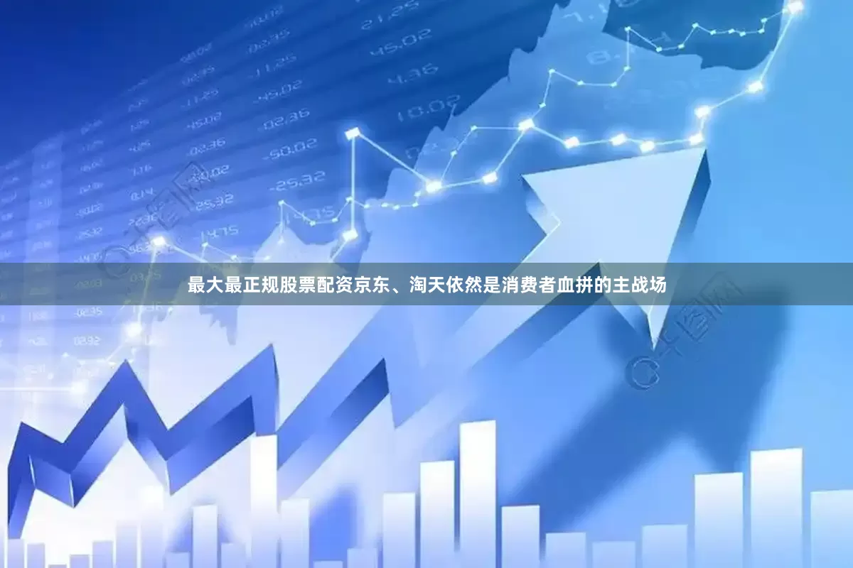 最大最正规股票配资京东、淘天依然是消费者血拼的主战场