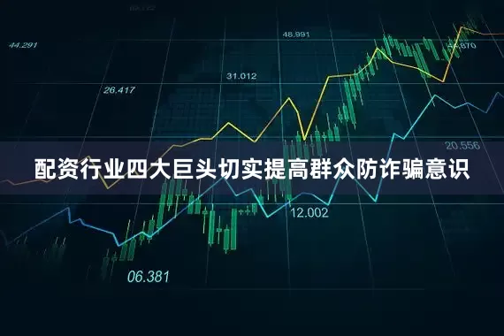 配资行业四大巨头切实提高群众防诈骗意识