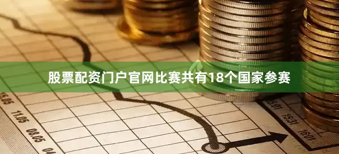 股票配资门户官网比赛共有18个国家参赛