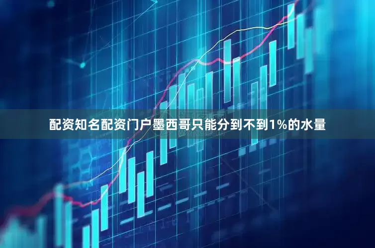 配资知名配资门户墨西哥只能分到不到1%的水量