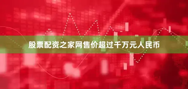 股票配资之家网售价超过千万元人民币