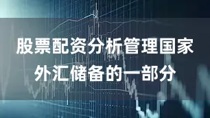 股票配资分析管理国家外汇储备的一部分