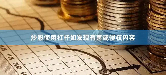 炒股使用杠杆如发现有害或侵权内容