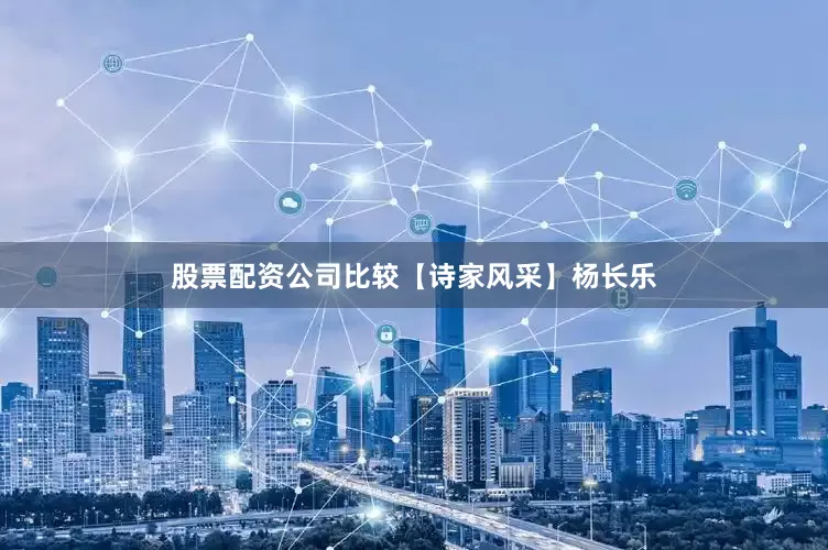 股票配资公司比较【诗家风采】杨长乐